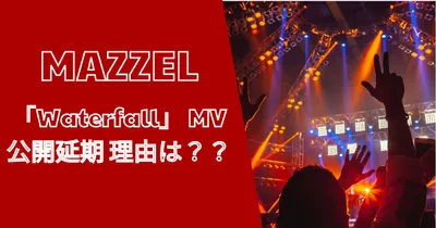 MAZZEL「Waterfall」なぜ MV公開延期 理由は？？