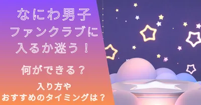 なにわ男子ファンクラブに入るか迷う！何ができる？入り方やタイミングは？