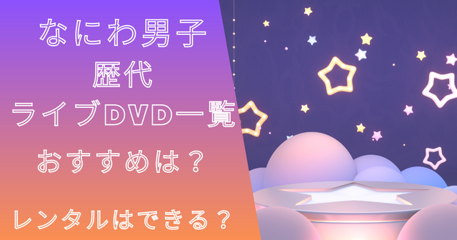 なにわ男子歴代ライブDVD一覧！おすすめは？レンタルはできる？