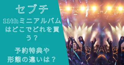 セブチ11thミニアルバムはどこでどれを買う？予約特典や形態の違いは？