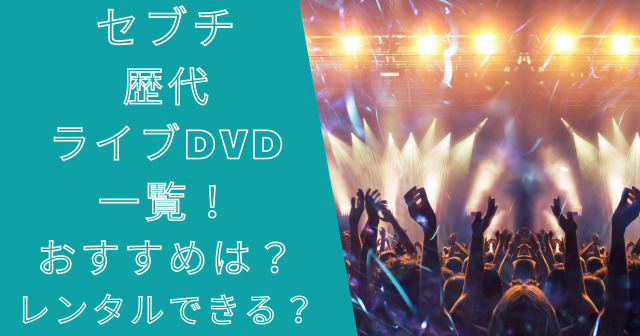 セブチの歴代ライブDVD一覧！おすすめは？レンタルはできる？