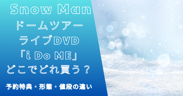 SnowManライブDVD2023どこで買う？初回限定盤予約特典の違いは？