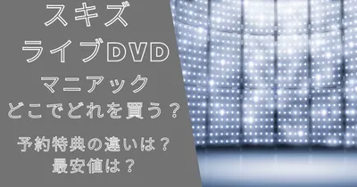 スキズライブDVDマニアック日本公演どこでどれを買う？予約特典の違いは？